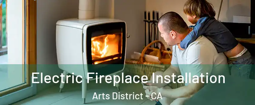 Electric Fireplace Installation Arts District - CA