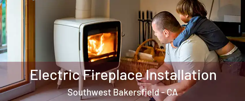 Electric Fireplace Installation Southwest Bakersfield - CA