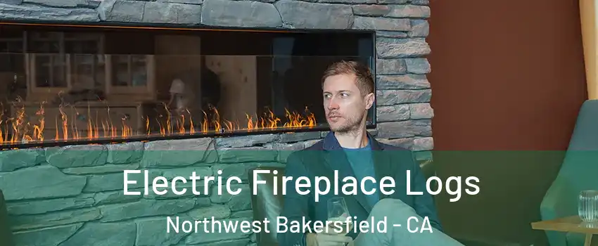 Electric Fireplace Logs Northwest Bakersfield - CA