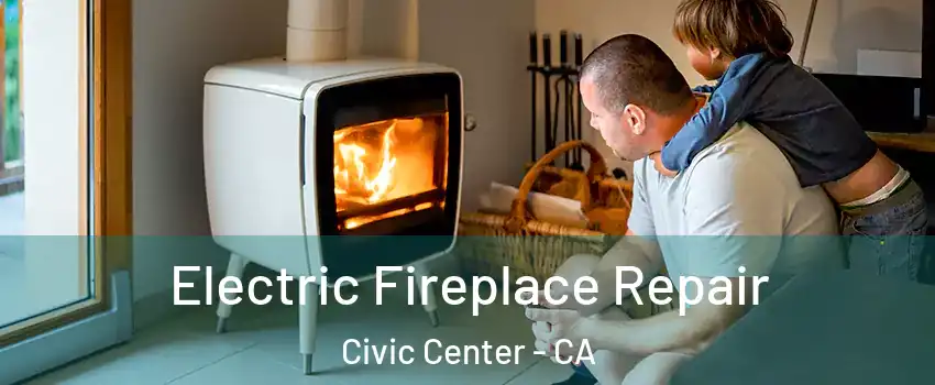 Electric Fireplace Repair Civic Center - CA