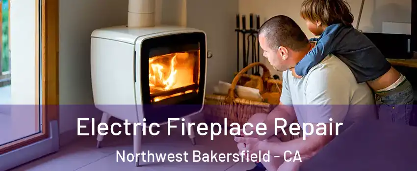 Electric Fireplace Repair Northwest Bakersfield - CA