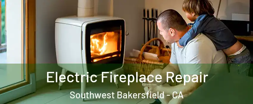 Electric Fireplace Repair Southwest Bakersfield - CA