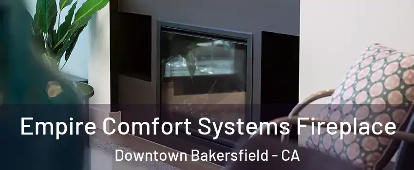 Empire Comfort Systems Fireplace Downtown Bakersfield - CA