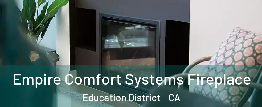 Empire Comfort Systems Fireplace Education District - CA