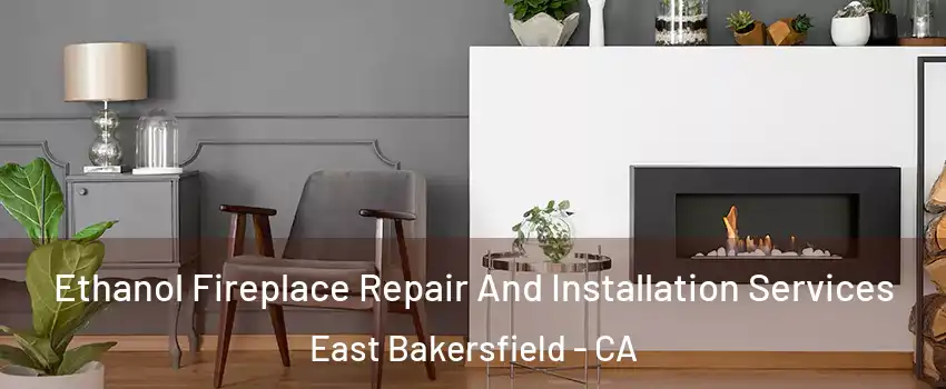 Ethanol Fireplace Repair And Installation Services East Bakersfield - CA