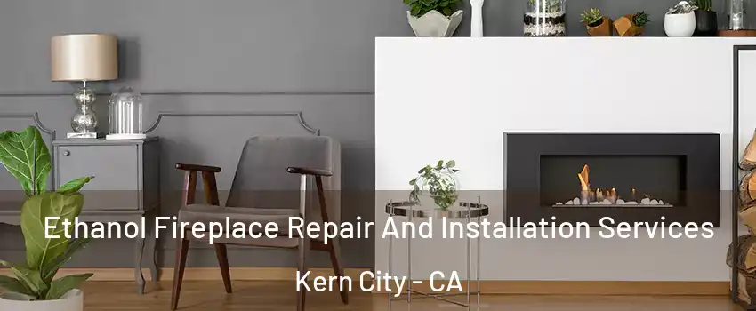 Ethanol Fireplace Repair And Installation Services Kern City - CA