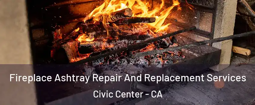 Fireplace Ashtray Repair And Replacement Services Civic Center - CA