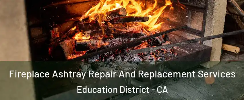Fireplace Ashtray Repair And Replacement Services Education District - CA