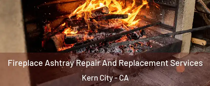 Fireplace Ashtray Repair And Replacement Services Kern City - CA