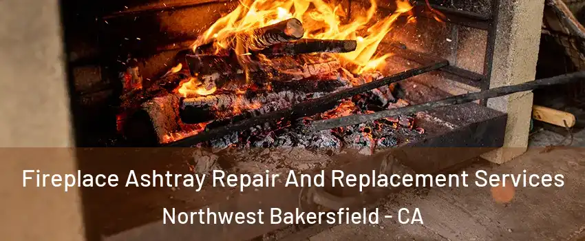 Fireplace Ashtray Repair And Replacement Services Northwest Bakersfield - CA