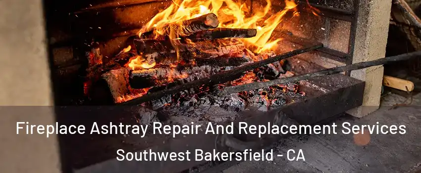 Fireplace Ashtray Repair And Replacement Services Southwest Bakersfield - CA