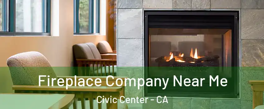 Fireplace Company Near Me Civic Center - CA