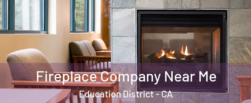 Fireplace Company Near Me Education District - CA