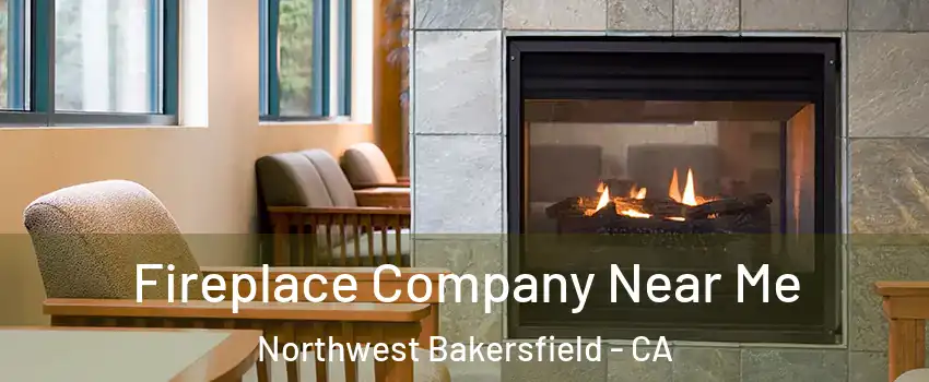 Fireplace Company Near Me Northwest Bakersfield - CA