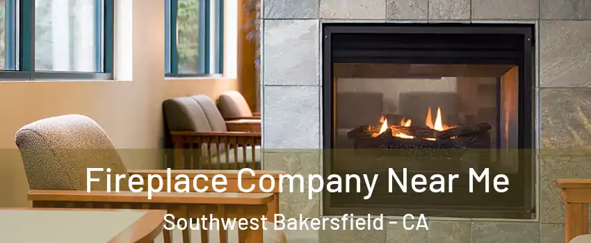 Fireplace Company Near Me Southwest Bakersfield - CA
