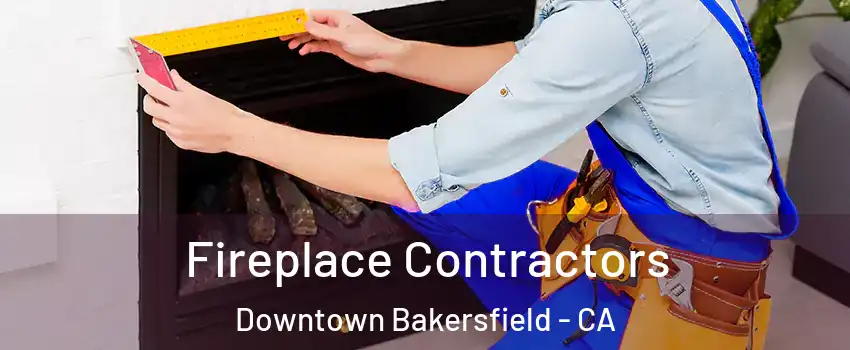 Fireplace Contractors Downtown Bakersfield - CA