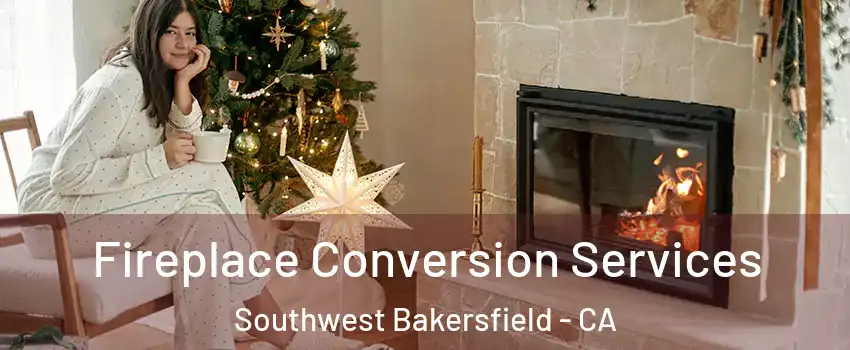 Fireplace Conversion Services Southwest Bakersfield - CA
