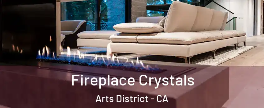 Fireplace Crystals Arts District - CA