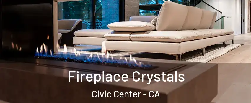 Fireplace Crystals Civic Center - CA