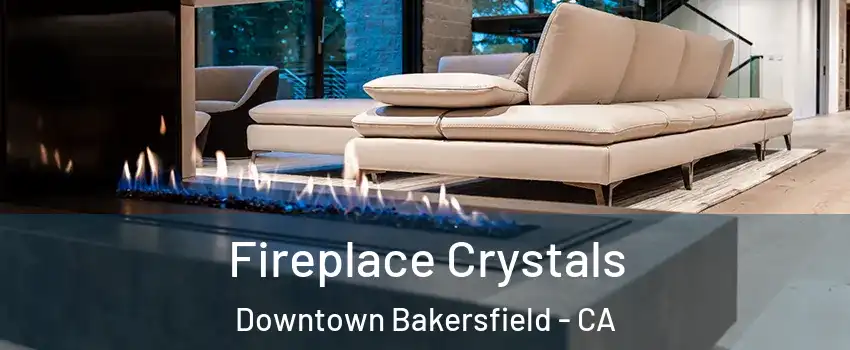 Fireplace Crystals Downtown Bakersfield - CA
