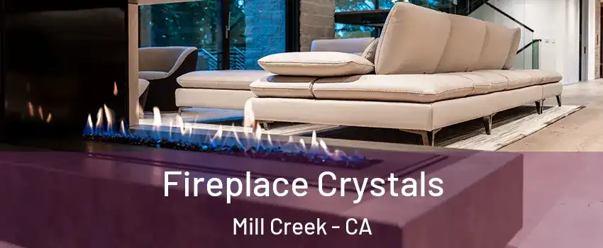 Fireplace Crystals Mill Creek - CA