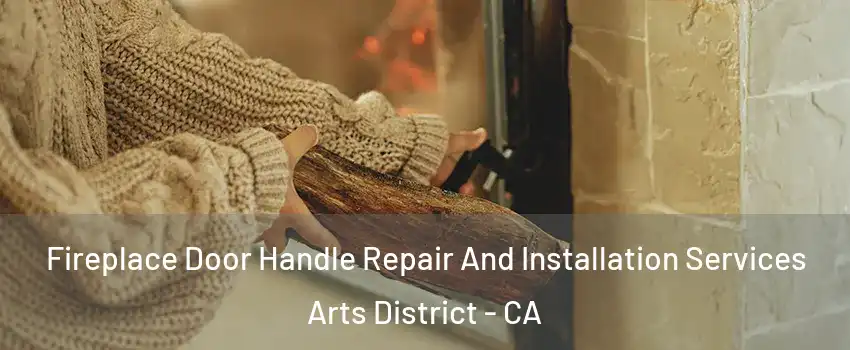 Fireplace Door Handle Repair And Installation Services Arts District - CA
