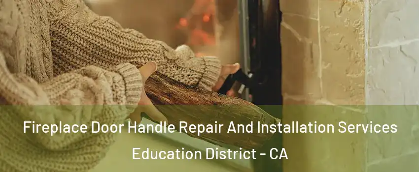 Fireplace Door Handle Repair And Installation Services Education District - CA