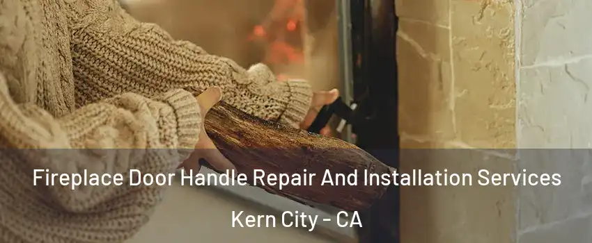 Fireplace Door Handle Repair And Installation Services Kern City - CA