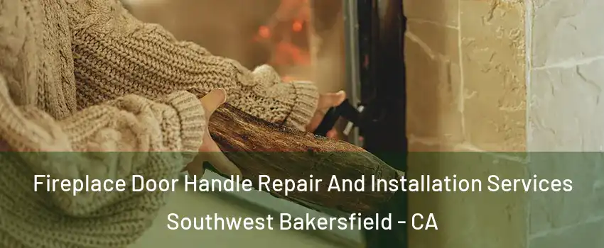 Fireplace Door Handle Repair And Installation Services Southwest Bakersfield - CA