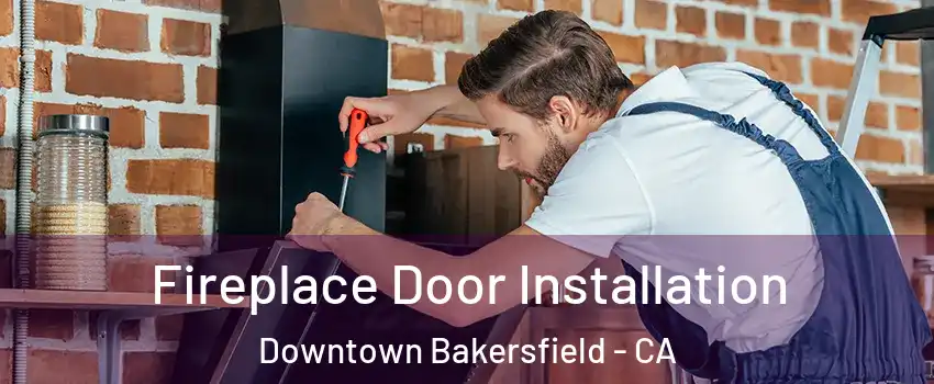 Fireplace Door Installation Downtown Bakersfield - CA