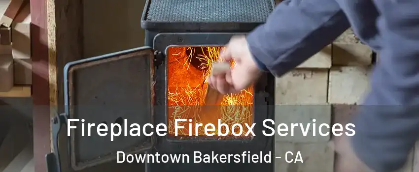 Fireplace Firebox Services Downtown Bakersfield - CA