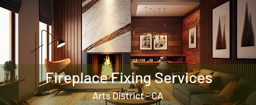 Fireplace Fixing Services Arts District - CA