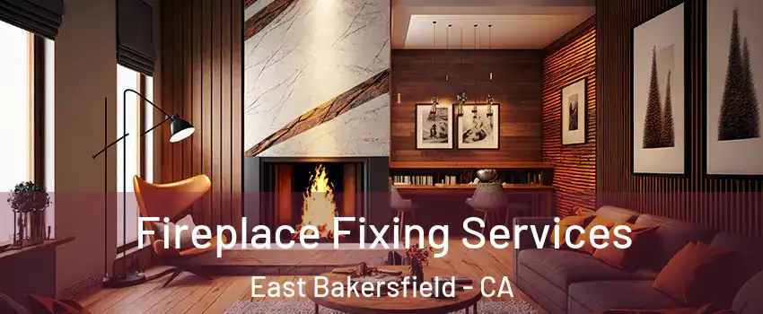 Fireplace Fixing Services East Bakersfield - CA