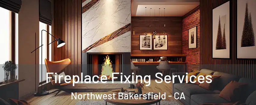 Fireplace Fixing Services Northwest Bakersfield - CA
