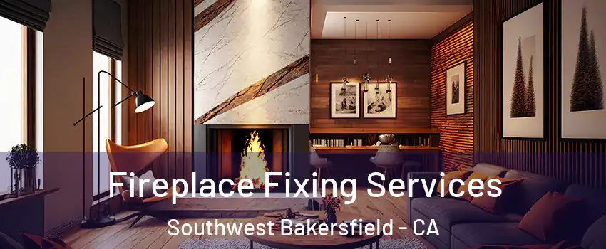 Fireplace Fixing Services Southwest Bakersfield - CA