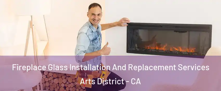 Fireplace Glass Installation And Replacement Services Arts District - CA