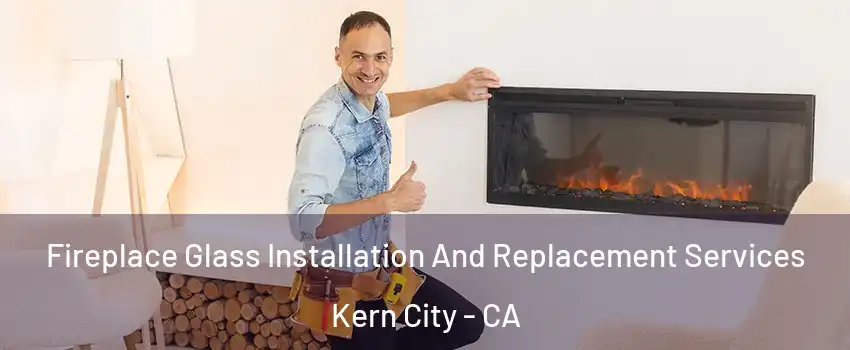 Fireplace Glass Installation And Replacement Services Kern City - CA