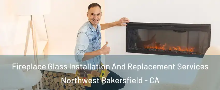 Fireplace Glass Installation And Replacement Services Northwest Bakersfield - CA