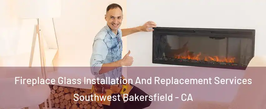 Fireplace Glass Installation And Replacement Services Southwest Bakersfield - CA