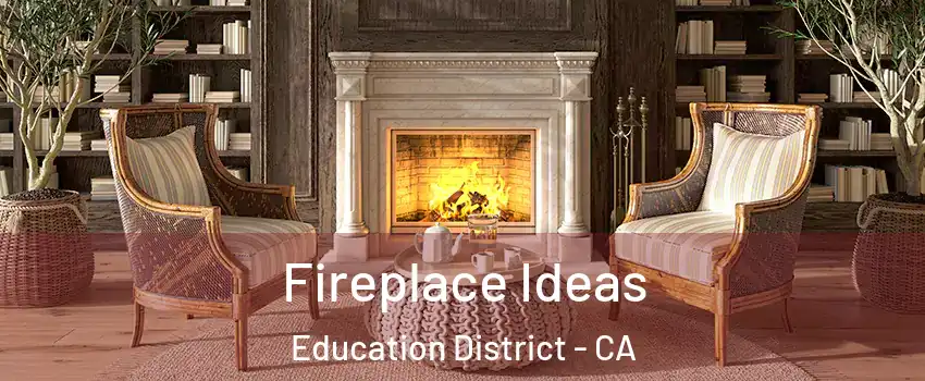 Fireplace Ideas Education District - CA