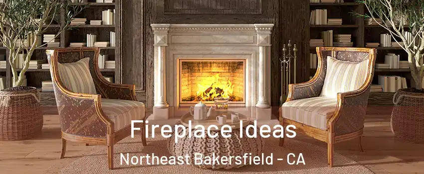 Fireplace Ideas Northeast Bakersfield - CA