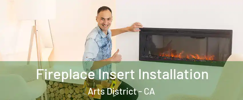 Fireplace Insert Installation Arts District - CA