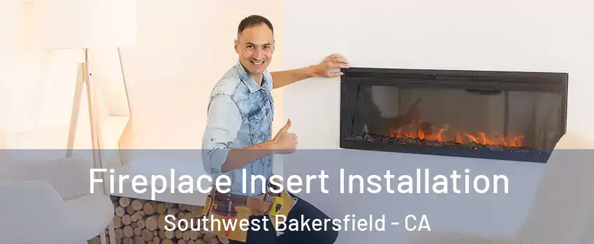 Fireplace Insert Installation Southwest Bakersfield - CA