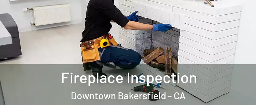 Fireplace Inspection Downtown Bakersfield - CA