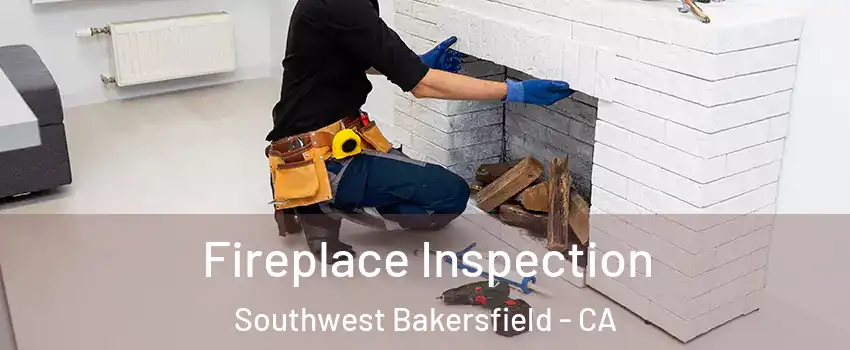 Fireplace Inspection Southwest Bakersfield - CA