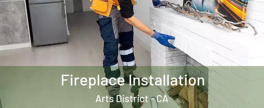 Fireplace Installation Arts District - CA