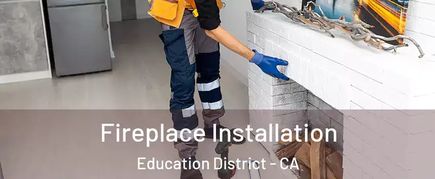 Fireplace Installation Education District - CA