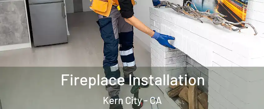 Fireplace Installation Kern City - CA