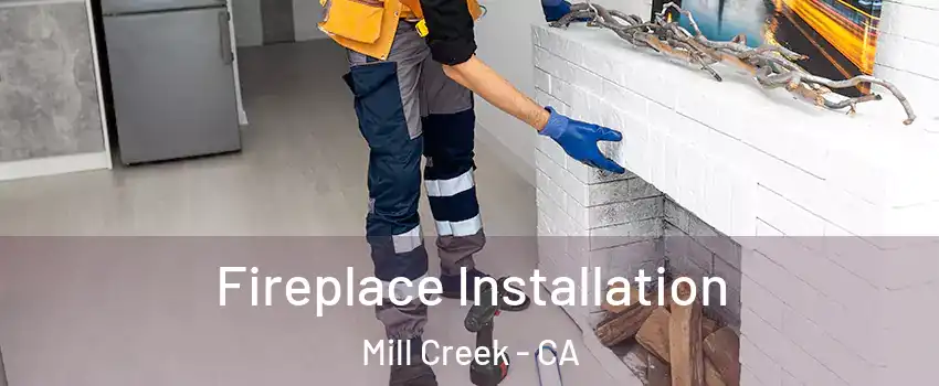 Fireplace Installation Mill Creek - CA