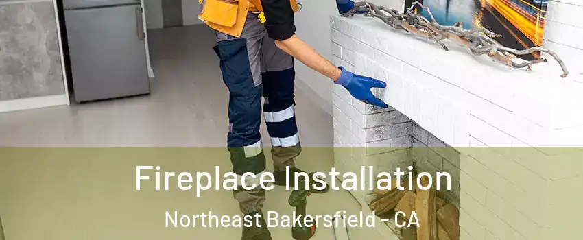 Fireplace Installation Northeast Bakersfield - CA